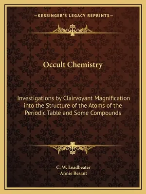 Occult Chemistry: A periódusos rendszer atomjainak szerkezetére és néhány vegyületre vonatkozó, tisztánlátó nagyítással végzett vizsgálatok - Occult Chemistry: Investigations by Clairvoyant Magnification Into the Structure of the Atoms of the Periodic Table and Some Compounds