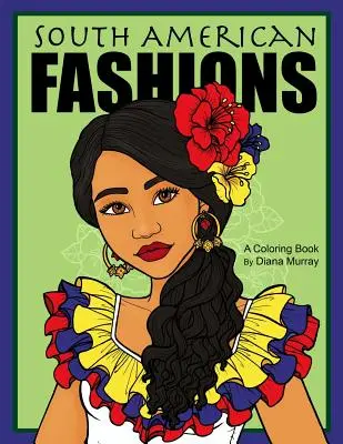 Dél-amerikai divat: A Fashion Coloring Book Featuring 26 gyönyörű dél-amerikai nővel - South American Fashions: A Fashion Coloring Book Featuring 26 Beautiful Women From South America