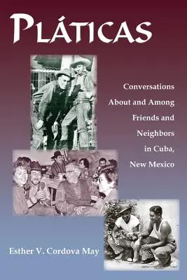 Platicas: Beszélgetések barátokról és szomszédokról Kubában, Új-Mexikóban és egymás között - Platicas: Conversations About and Among Friends and Neighbors in Cuba, New Mexico