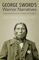 George Sword harcos elbeszélései: Kompozíciós folyamatok a Lakota szóbeli hagyományban - George Sword's Warrior Narratives: Compositional Processes in Lakota Oral Tradition