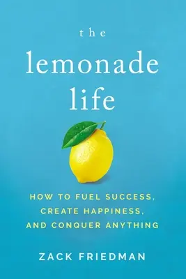 A limonádé élet: Hogyan tápláljuk a sikert, teremtsük meg a boldogságot, és hódítsunk meg bármit - The Lemonade Life: How to Fuel Success, Create Happiness, and Conquer Anything