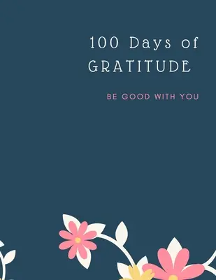 Hála napló: 100 Days Of Mindfulness Gratitude Happiness Tökéletes ajándék Valentin-napra, anyák napjára, születésnapra, húsvétra és minden másra is. - Gratitude Journal: 100 Days Of Mindfulness Gratitude Happiness Perfect gift for Valentine's, Mother's Day, Birthday, Easter and any other