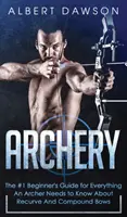 Íjászat: A #1 kezdő útmutató mindenhez, amit egy íjásznak tudnia kell a recurve és összetett íjakról - Archery: The #1 Beginner's Guide For Everything An Archer Needs To Know About Recurve And Compound Bows