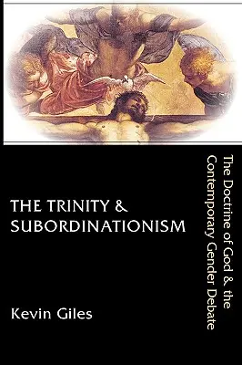 A Szentháromság és az alárendelődés: Isten tanítása és a mai nemek közötti vita - The Trinity & Subordinationism: The Doctrine of God & the Contemporary Gender Debate