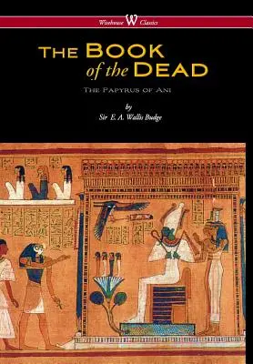 A halottak egyiptomi könyve: Ani papiruszai a British Museumban (Wisehouse Classics Edition) - Egyptian Book of the Dead: The Papyrus of Ani in the British Museum (Wisehouse Classics Edition)