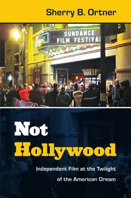 Nem Hollywood: Független film az amerikai álom alkonyán - Not Hollywood: Independent Film at the Twilight of the American Dream