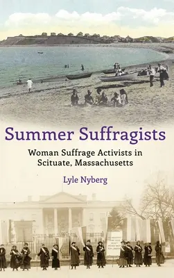 Summer Suffragists: Női választójogi aktivisták a massachusettsi Scituate-ben - Summer Suffragists: Woman Suffrage Activists in Scituate, Massachusetts