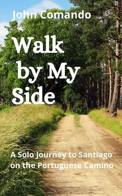 Walk by My Side by My Side: A portugál Caminón Santiagóba vezető egyéni utazásom - Walk by My Side: A Solo Journey to Santiago on the Portuguese Camino
