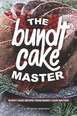 A Bundt torta mestere: Bundt torta receptek a Bundt torta mesterektől - The Bundt Cake Master: Bundt Cake Recipes from Bundt Cake Masters