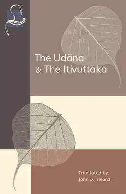 Az Udana és az Itivuttaka: Buddha ihletett kijelentései és Buddha mondásai - The Udana & The Itivuttaka: Inspired Utterances of the Buddha & The Buddha's Sayings