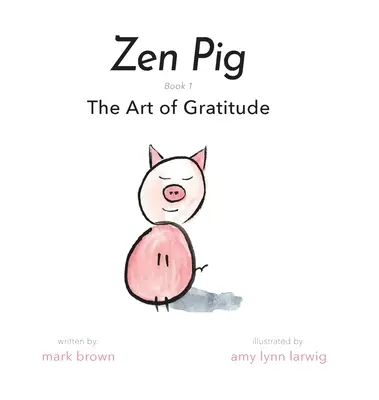 Zen Pig: A hála művészete - Zen Pig: The Art of Gratitude