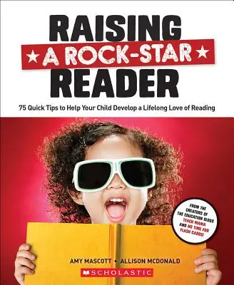 Rocksztár olvasó nevelése: 75 gyors tipp, hogy gyermeke egy életre szóló olvasásszeretetet alakítson ki gyermekében - Raising a Rock-Star Reader: 75 Quick Tips for Helping Your Child Develop a Lifelong Love for Reading
