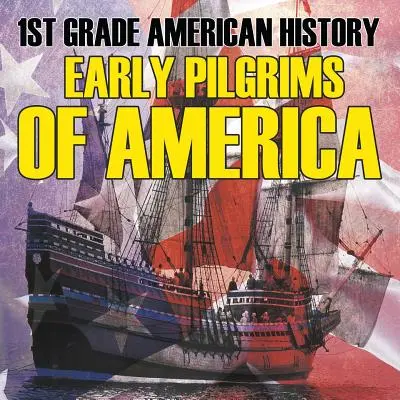 1. osztályos amerikai történelem: Amerika korai zarándokai - 1st Grade American History: Early Pilgrims of America