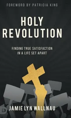 Szent forradalom: Az igazi elégedettség megtalálása a különálló életben - Holy Revolution: Finding True Satisfaction in a Life Set Apart