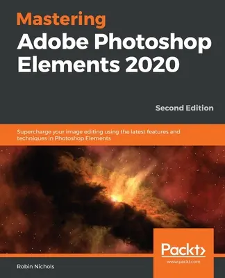 Mastering Adobe Photoshop Elements 2020 - Második kiadás: A Photoshop Elements legújabb funkcióinak és technikáinak használata a képszerkesztés felturbózásához - Mastering Adobe Photoshop Elements 2020- Second Edition: Supercharge your image editing using the latest features and techniques in Photoshop Elements