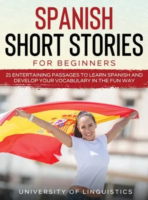 Spanyol rövid történetek kezdőknek: 21 szórakoztató rövid történet a spanyol nyelvtanuláshoz és a szókincs szórakoztató fejlesztéséhez! - Spanish Short Stories for Beginners: 21 Entertaining Short Passages to Learn Spanish and Develop Your Vocabulary the Fun Way!