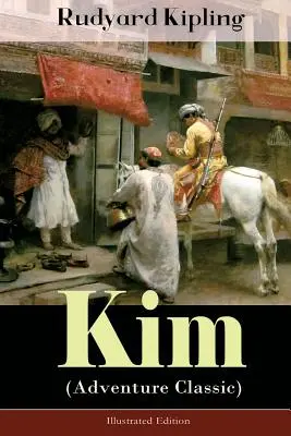 Kim (Klasszikus kalandregény) - illusztrált kiadás: A regény Anglia egyik legnépszerűbb írójától, aki A dzsungel könyve, a Csak úgy történetek, a Ca - Kim (Adventure Classic) - Illustrated Edition: A Novel from one of the most popular writers in England, known for The Jungle Book, Just So Stories, Ca