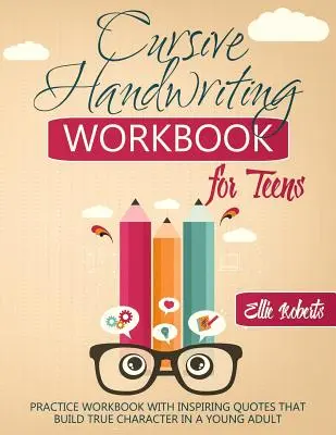 Cursive Handwriting Workbook for Teens: Gyakorló munkafüzet inspiráló idézetekkel, amelyek igazi jellemet építenek egy fiatal felnőttben - Cursive Handwriting Workbook for Teens: Practice Workbook with Inspiring Quotes that Build True Character in a Young Adult