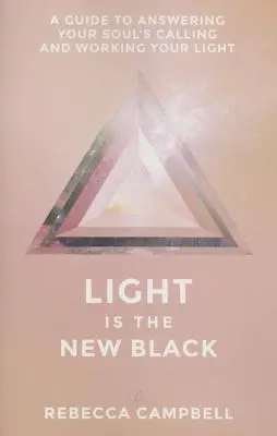 A fény az új fekete: A Guide to Answering Your Soul's Callings and Working Your Light (Útmutató a lelked hívásának megválaszolásához és a fényed megmunkálásához) - Light Is the New Black: A Guide to Answering Your Soul's Callings and Working Your Light