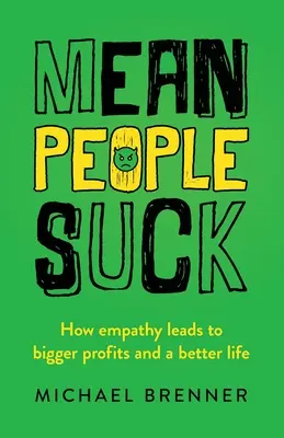 Mean People Suck: Hogyan vezet az empátia nagyobb nyereséghez és jobb élethez? - Mean People Suck: How Empathy Leads to Bigger Profits and a Better Life