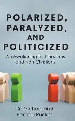 Polarizálva, megbénítva és politizálva: Ébredés keresztényeknek és nem keresztényeknek - Polarized, Paralyzed, and Politicized: An Awakening for Christians and Non-Christians