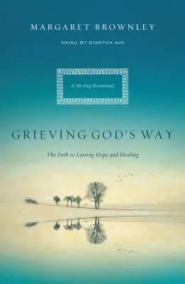 Gyász Isten útján: A tartós reményhez és gyógyuláshoz vezető út - Grieving God's Way: The Path to Lasting Hope and Healing