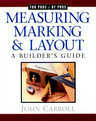 Mérés, jelölés és elrendezés: A Builder's Guide / Profiknak profik által - Measuring, Marking & Layout: A Builder's Guide / For Pros by Pros