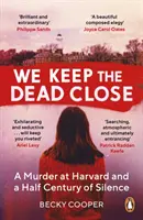 Közel tartjuk a halottakat - Egy gyilkosság a Harvardon és fél évszázados hallgatás - We Keep the Dead Close - A Murder at Harvard and a Half Century of Silence