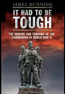 It Had to Be Tough: A parancsnokságok eredete és kiképzése a második világháborúban - It Had to Be Tough: The Origins and Training of the Commands in World War II