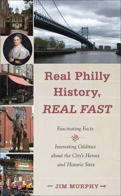 Igazi philadelphiai történelem, igazán gyorsan: Lenyűgöző tények és érdekes furcsaságok a város hőseiről és történelmi helyszíneiről - Real Philly History, Real Fast: Fascinating Facts and Interesting Oddities about the City's Heroes and Historic Sites