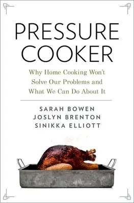 Pressure Cooker: Miért nem oldja meg a problémáinkat az otthoni főzés, és mit tehetünk ellene - Pressure Cooker: Why Home Cooking Won't Solve Our Problems and What We Can Do about It