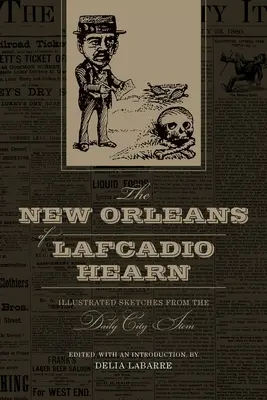 Lafcadio Hearn New Orleans-ja: Illusztrált vázlatok a Daily City Item című napilapból - The New Orleans of Lafcadio Hearn: Illustrated Sketches from the Daily City Item