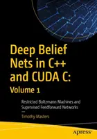 Mélyhitű hálók C++ és Cuda C nyelven: 1. kötet: Korlátozott Boltzmann-gépek és felügyelt előrecsatolt hálózatok - Deep Belief Nets in C++ and Cuda C: Volume 1: Restricted Boltzmann Machines and Supervised Feedforward Networks