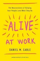 Alive at Work: The Neuroscience of Helping Your People Love What They Do (Az idegtudomány, hogy segítsünk az embereknek szeretni azt, amit csinálnak) - Alive at Work: The Neuroscience of Helping Your People Love What They Do