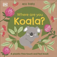 Eco Baby Hol vagy Koala? - Műanyagmentes tapintás- és tapintáskönyv - Eco Baby Where Are You Koala? - A Plastic-free Touch and Feel Book