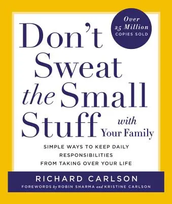 Ne izzadj a családoddal a kis dolgokon: Egyszerű módszerek arra, hogy a napi kötelezettségek ne vegyék át az életedet - Don't Sweat the Small Stuff with Your Family: Simple Ways to Keep Daily Responsibilities from Taking Over Your Life