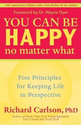 Boldog lehetsz bármi áron: Öt alapelv, hogy az életet perspektívában tartsd - You Can Be Happy No Matter What: Five Principles for Keeping Life in Perspective