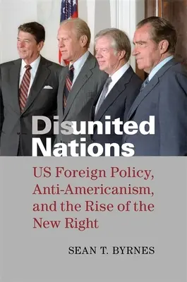 Disunited Nations: Az amerikai külpolitika, az Amerika-ellenesség és az új jobboldal felemelkedése - Disunited Nations: Us Foreign Policy, Anti-Americanism, and the Rise of the New Right