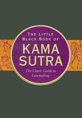 A Káma-szútra kis fekete könyve: A klasszikus útmutató a szeretkezéshez - The Little Black Book of Kama Sutra: The Classic Guide to Lovemaking