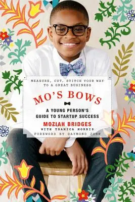 Mo's Bows: A Young Person's Guide to Start-Up Success: Mérj, vágj, varrj egy nagyszerű vállalkozáshoz - Mo's Bows: A Young Person's Guide to Start-Up Success: Measure, Cut, Stitch Your Way to a Great Business