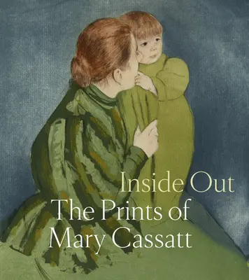 Inside Out: Mary Cassatt grafikái - Inside Out: The Prints of Mary Cassatt