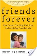 Örök barátok: Hogyan segíthetnek a szülők a gyerekeiknek jó barátokat szerezni és megtartani - Friends Forever: How Parents Can Help Their Kids Make and Keep Good Friends