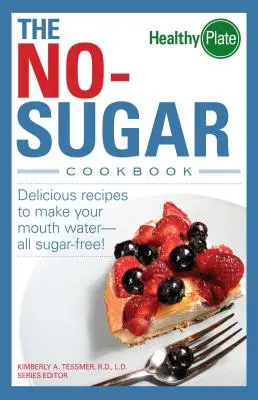 A cukormentes szakácskönyv: Ízletes receptek, hogy megeredjen a szád... mind cukormentes! - The No-Sugar Cookbook: Delicious Recipes to Make Your Mouth Water...All Sugar Free!