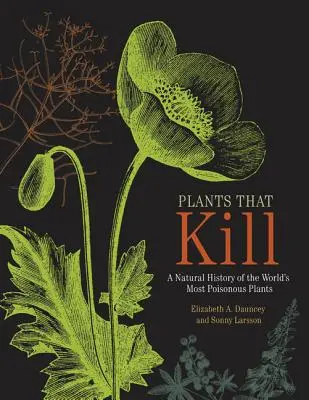 Növények, amelyek ölnek: A világ legmérgezőbb növényeinek természettörténete - Plants That Kill: A Natural History of the World's Most Poisonous Plants