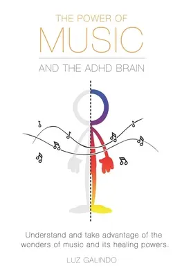 A zene ereje és az ADHD agy: Értse meg és használja ki a zene csodáit és gyógyító erejét. - The Power of Music and the ADHD Brain: Understand and take advantage of the wonders of music and its healing powers.