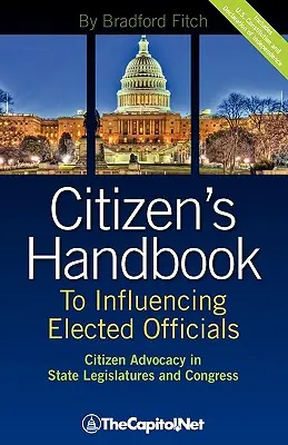 Citizen's Handbook to Influencing Elected Officials: Állampolgári érdekérvényesítés az állami törvényhozásban és a Kongresszusban: Útmutató az állampolgári lobbisták és a tömegszervezetek számára. - Citizen's Handbook to Influencing Elected Officials: Citizen Advocacy in State Legislatures and Congress: A Guide for Citizen Lobbyists and Grassroots