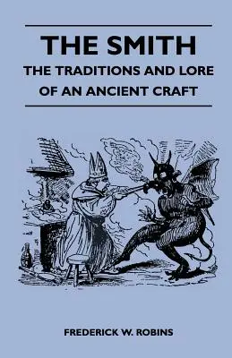 A kovács - Egy ősi mesterség hagyományai és hagyományai - The Smith - The Traditions And Lore Of An Ancient Craft