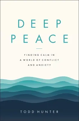 Mély béke: A nyugalom megtalálása a konfliktusok és a szorongás világában - Deep Peace: Finding Calm in a World of Conflict and Anxiety