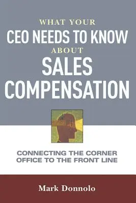 Amit a vezérigazgatójának tudnia kell az értékesítési kompenzációról: A sarokiroda és a frontvonal összekapcsolása - What Your CEO Needs to Know about Sales Compensation: Connecting the Corner Office to the Front Line