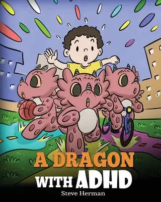 Egy sárkány ADHD-val: A Children's Story About ADHD. Aranyos könyv, amely segít a gyerekeknek a szervezésben, a koncentrálásban és a sikerben. - A Dragon With ADHD: A Children's Story About ADHD. A Cute Book to Help Kids Get Organized, Focus, and Succeed.